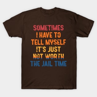 Sometimes i have to tell myself it's just not worth the jail time, Vintage T-Shirt